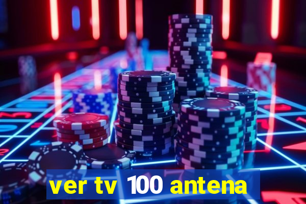 ver tv 100 antena